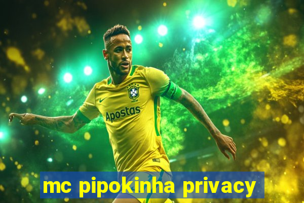 mc pipokinha privacy